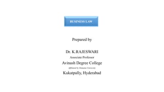 Prepared by
Dr. K.RAJESWARI
Associate Professor
Avinash Degree College
Affiliated by Osmania University
Kukatpally, Hyderabad
BUSINESS LAW
 