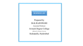 Prepared by
Dr.K.RAJESWARI
Associate Professor
Avinash Degree College
Affiliated by Osmania University
Kukatpally, Hyderabad
BUSINESS LAW
 