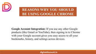 digitaldiscount.in
REASONS WHY YOU SHOULD
BE USING GOOGLE CHROME
Google Account Integration: If you use any other Google
p...