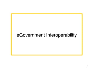 eGovernment Interoperability




                               1
 