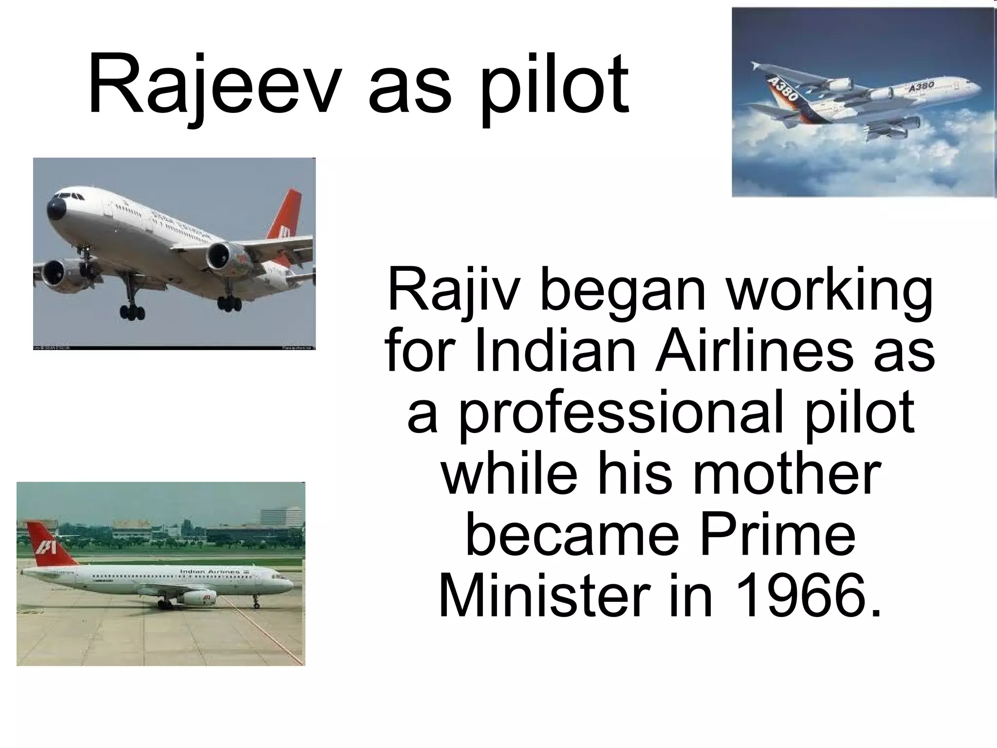 Rajeev as pilot Rajiv began working for Indian Airlines as a professional pilot while his mother became Prime Minister in 1966. 