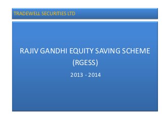 TRADEWELL SECURITIES LTD




  RAJIV GANDHI EQUITY SAVING SCHEME
                (RGESS)
                      2013 - 2014
 