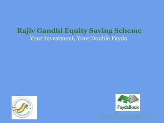 Rajiv Gandhi Equity Saving Scheme
   Your Investment, Your Double Fayda




                          www.faydabook.com
 