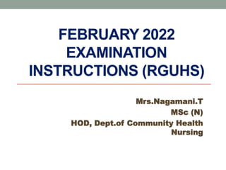 FEBRUARY 2022
EXAMINATION
INSTRUCTIONS (RGUHS)
Mrs.Nagamani.T
MSc (N)
HOD, Dept.of Community Health
Nursing
 