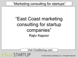 “ East Coast marketing consulting for startup companies” Rajiv Kapoor 