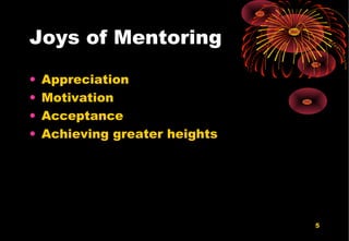 5
Joys of Mentoring
• Appreciation
• Motivation
• Acceptance
• Achieving greater heights
 