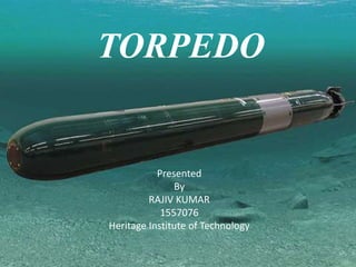 TORPEDO
Presented
By
RAJIV KUMAR
1557076
Heritage Institute of Technology
 