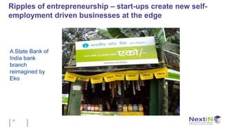 Ripples of entrepreneurship – start-ups create new self-
employment driven businesses at the edge



A State Bank of
India bank
branch
reimagined by
Eko




 17
 