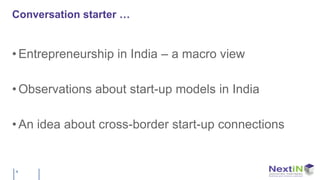 Conversation starter …


• Entrepreneurship in India – a macro view

• Observations about start-up models in India

• An idea about cross-border start-up connections


4
 