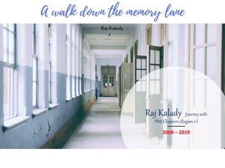 Raj Kalady Journey with
PMI Chapters (Region 11)
2008 – 2019
 