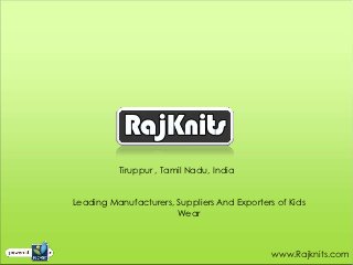 Tiruppur , Tamil Nadu, India


Leading Manufacturers, Suppliers And Exporters of Kids
                       Wear



                                              www.Rajknits.com
 