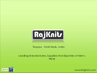 Tiruppur , Tamil Nadu, India


Leading Manufacturers, Suppliers And Exporters of Men’s
                        Wear



                                              www.Rajknits.com
 