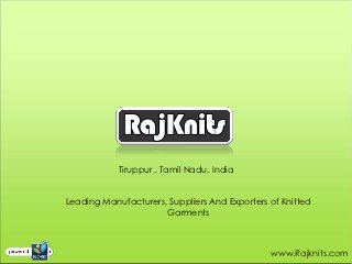 Tiruppur , Tamil Nadu, India


Leading Manufacturers, Suppliers And Exporters of Knitted
                      Garments



                                               www.Rajknits.com
 