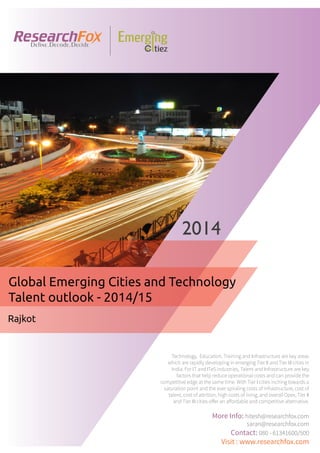Emerging City Report - Rajkot (2014)
Sample Report
explore@researchfox.com
+1-408-469-4380
+91-80-6134-1500
www.researchfox.com
www.emergingcitiez.com
 1
 