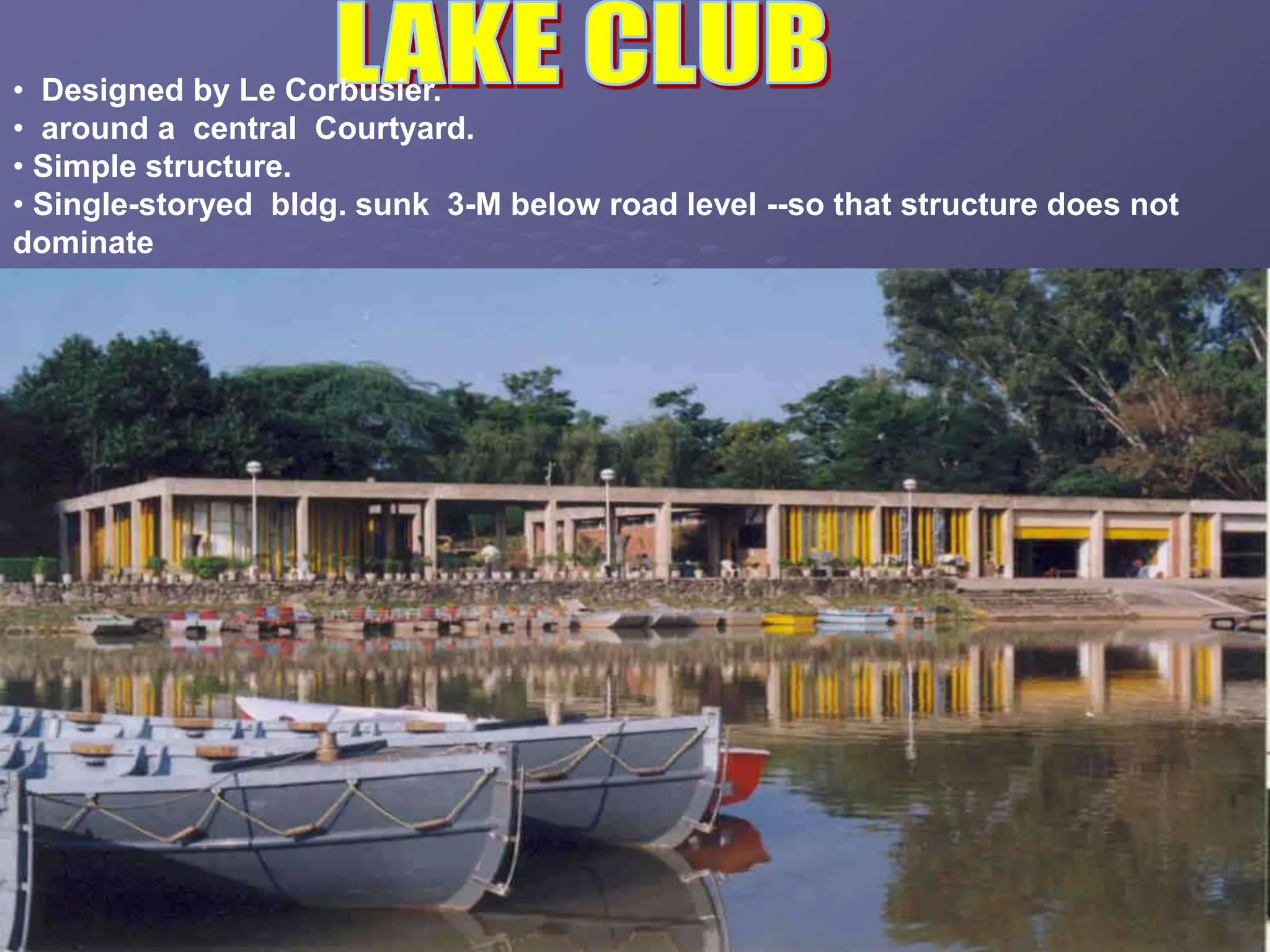 • Designed by Le Corbusier.
• around a central Courtyard.
• Simple structure.
• Single-storyed bldg. sunk 3-M below road level --so that structure does not
dominate
 