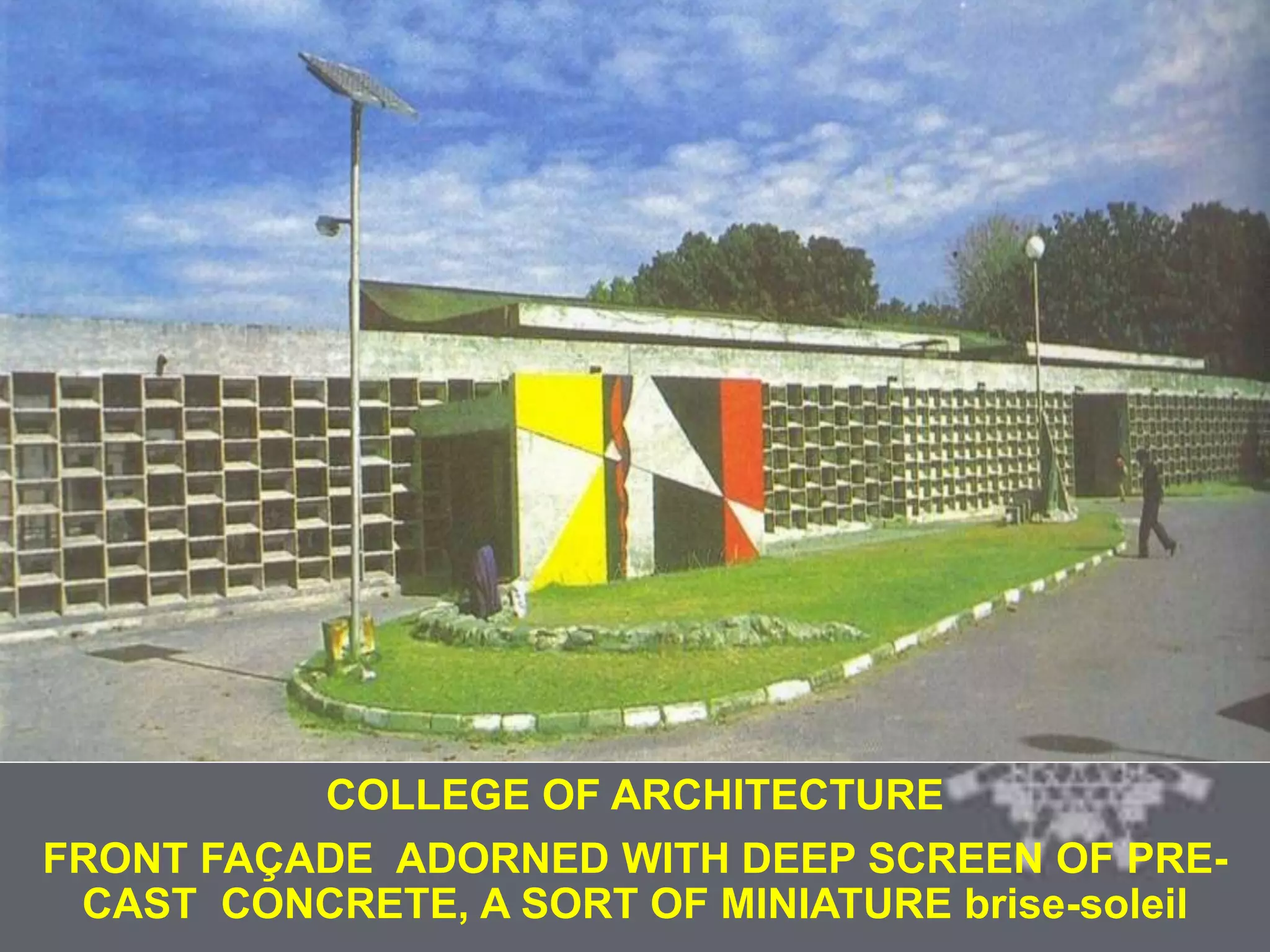 COLONIAL ARCHITECTURE
VICTORIA HALL KOLKATA
COLLEGE OF ARCHITECTURE
FRONT FAÇADE ADORNED WITH DEEP SCREEN OF PRE-
CAST CONCRETE, A SORT OF MINIATURE brise-soleil
 