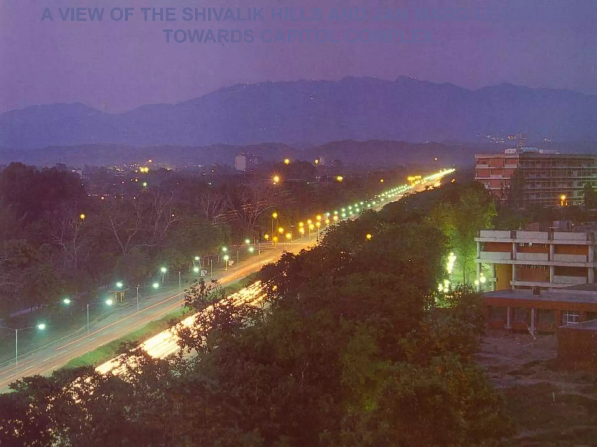 A VIEW OF THE SHIVALIK HILLS AND JAN MARG LEADING
TOWARDS CAPITOL COMPLEX
 