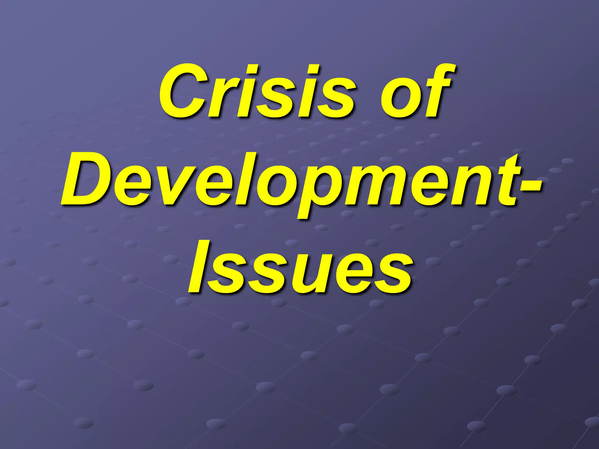 Crisis of
Development-
Issues
 