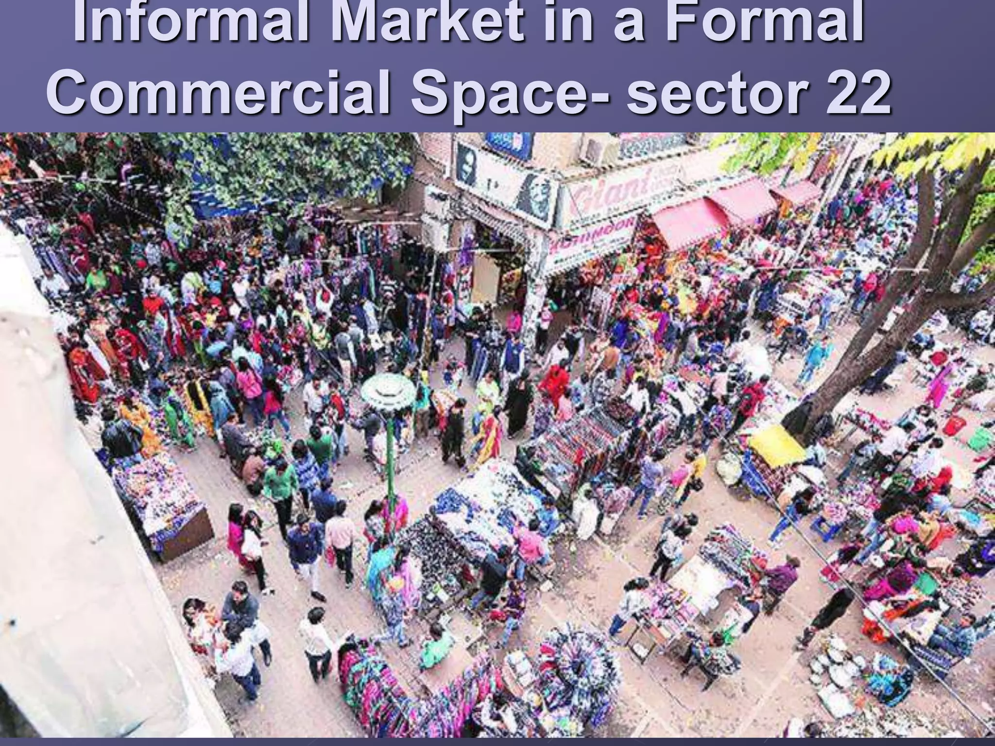 Informal Market in a Formal
Commercial Space- sector 22
 