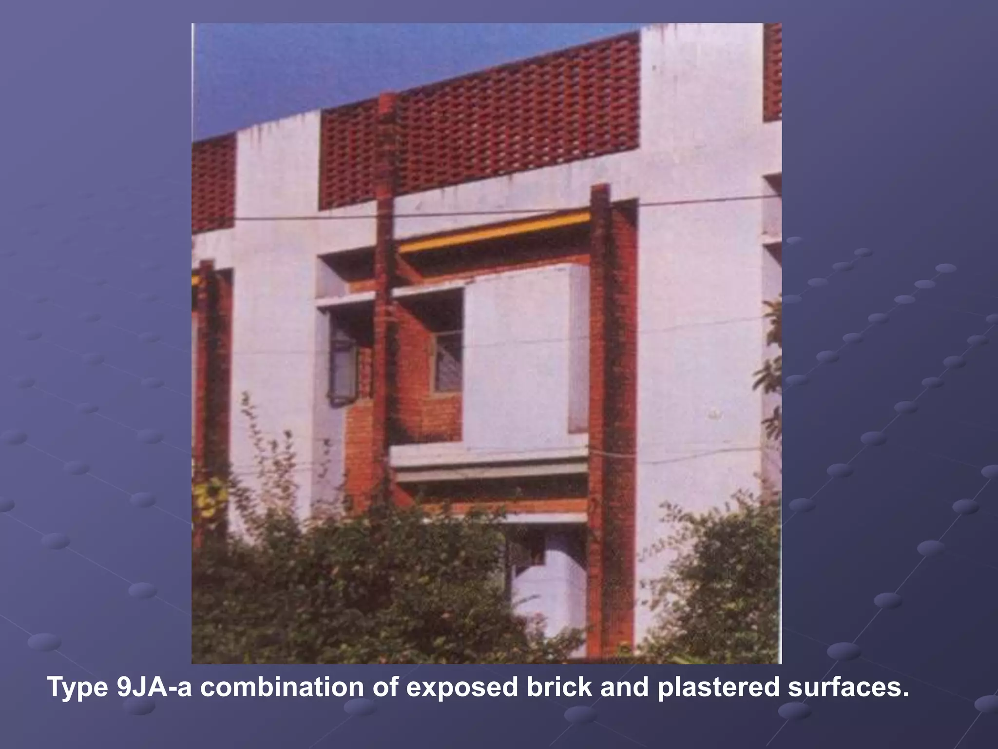 Type 9JA-a combination of exposed brick and plastered surfaces.
 