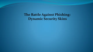 The Battle Against Phishing:
Dynamic Security Skins
 
