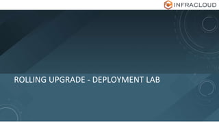 ROLLING UPGRADE - DEPLOYMENT LAB
 