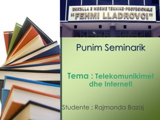 Punim Seminarik
Tema : Telekomunikimet
dhe Interneti

Studente : Rajmonda Bazaj

 