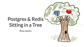 Rimas Silkaitis
Postgres & Redis
Sitting in a Tree
 