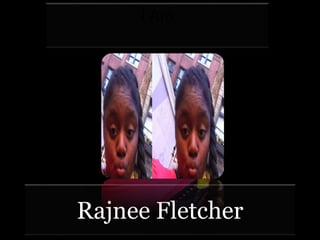 I Am 
Rajnee Fletcher 
 