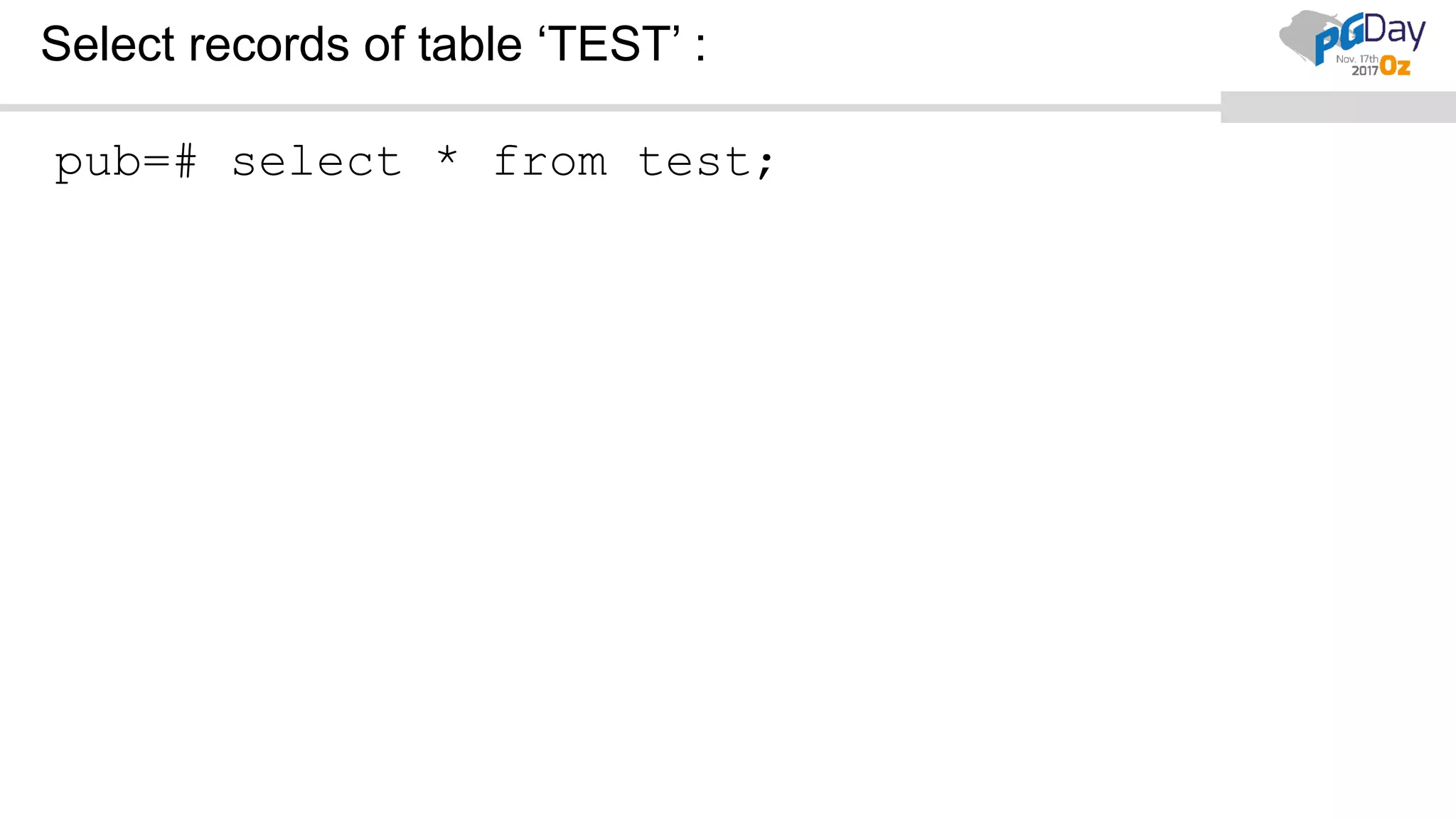 Select records of table ‘TEST’ :
pub=# select * from test;
 