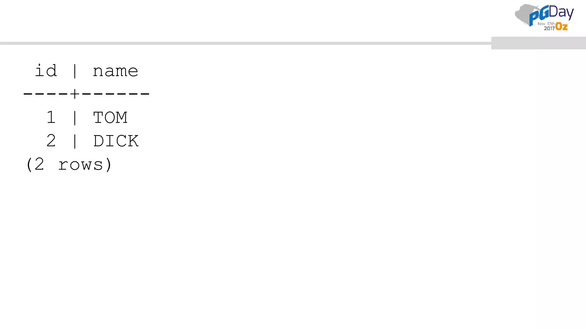 id | name
----+------
1 | TOM
2 | DICK
(2 rows)
 