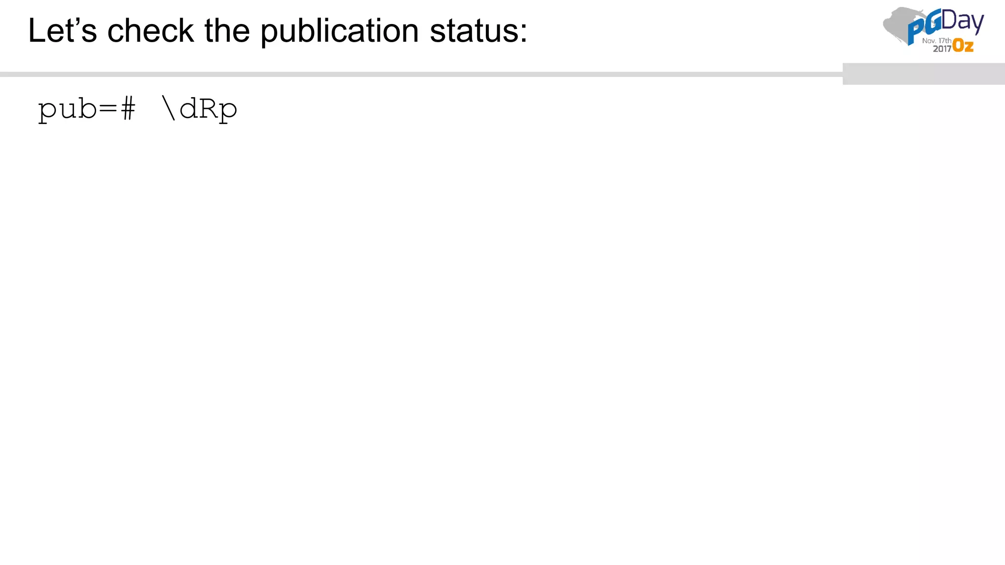 Let’s check the publication status:
pub=# dRp
 