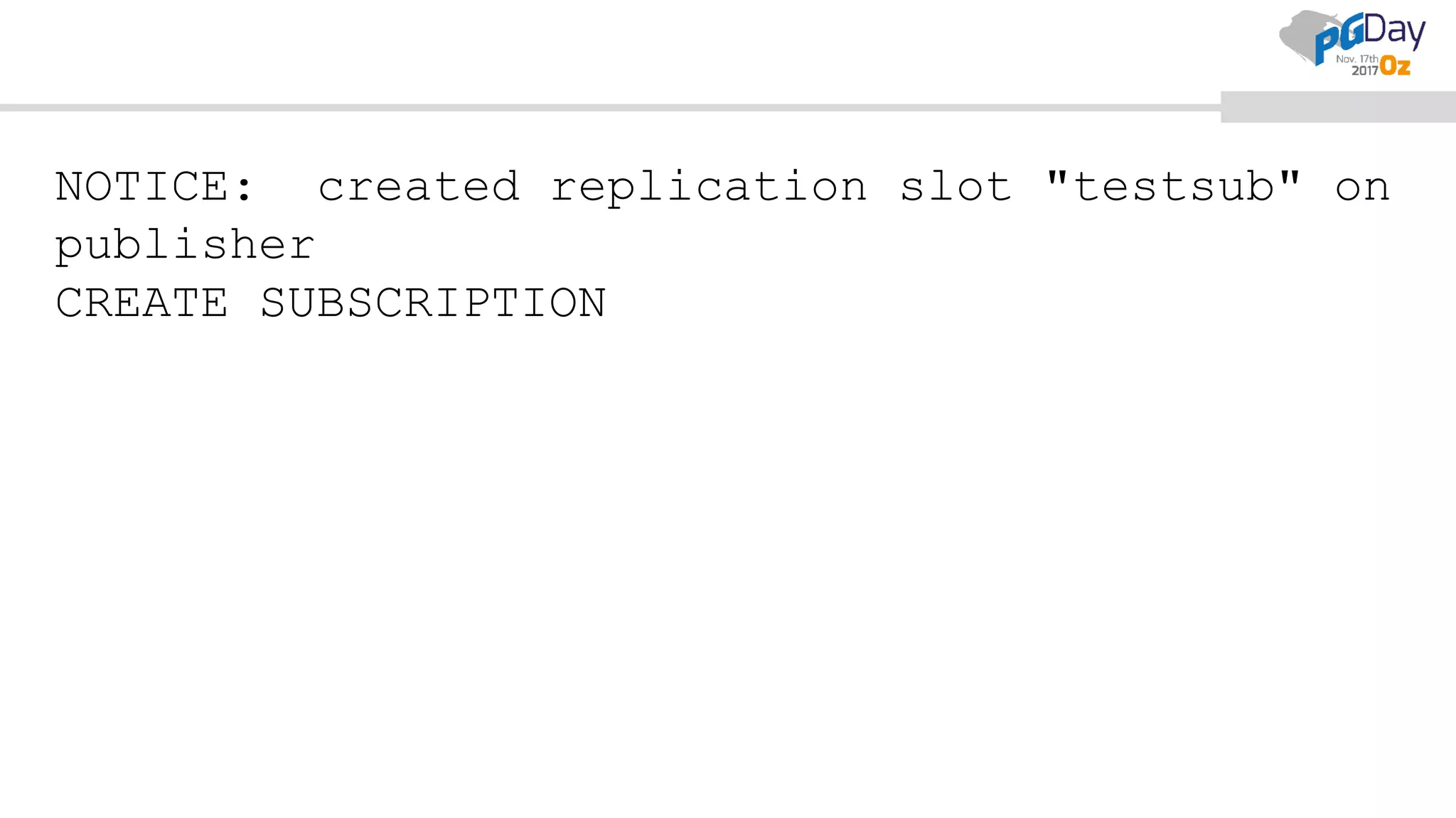 NOTICE: created replication slot "testsub" on
publisher
CREATE SUBSCRIPTION
 