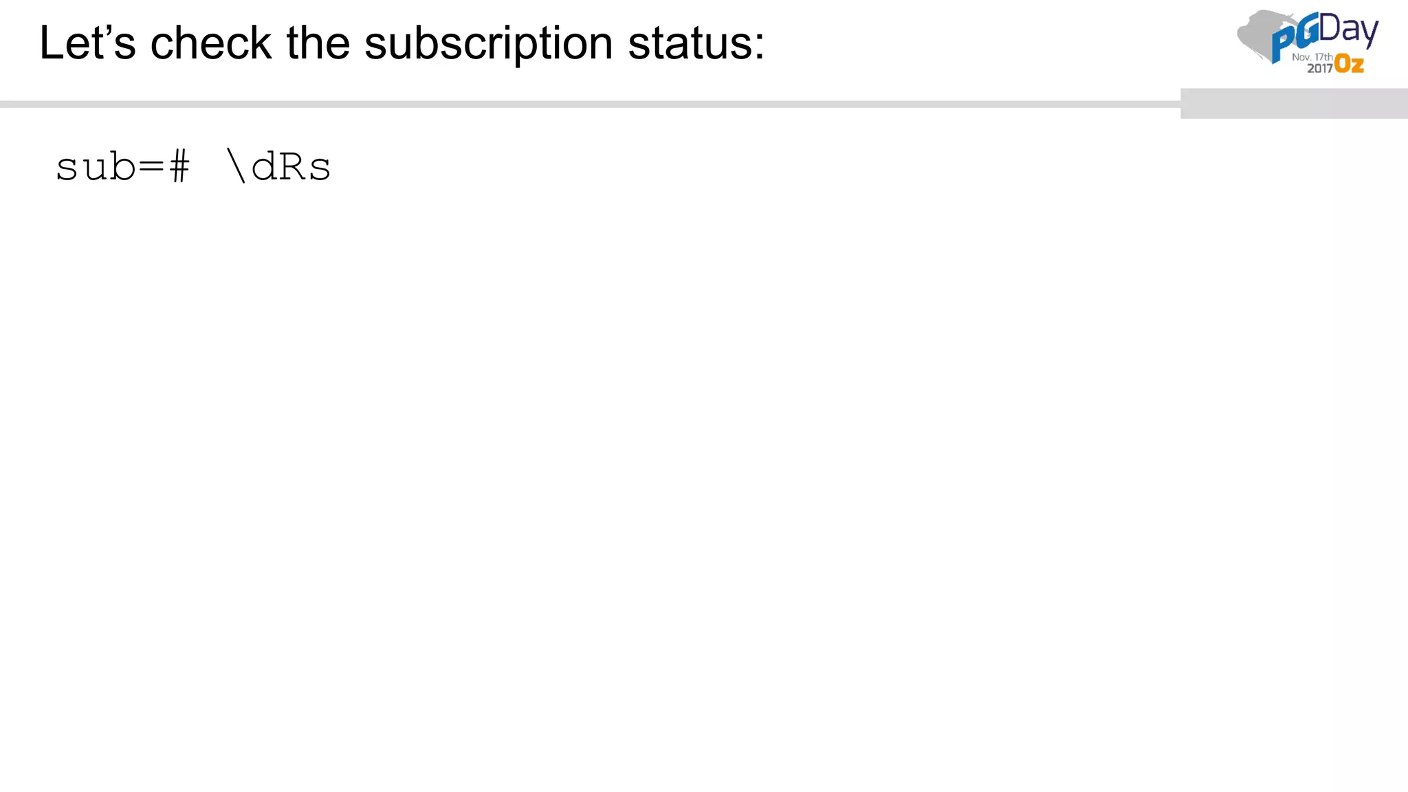 Let’s check the subscription status:
sub=# dRs
 