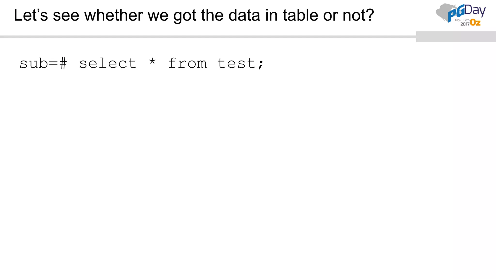 Let’s see whether we got the data in table or not?
sub=# select * from test;
 