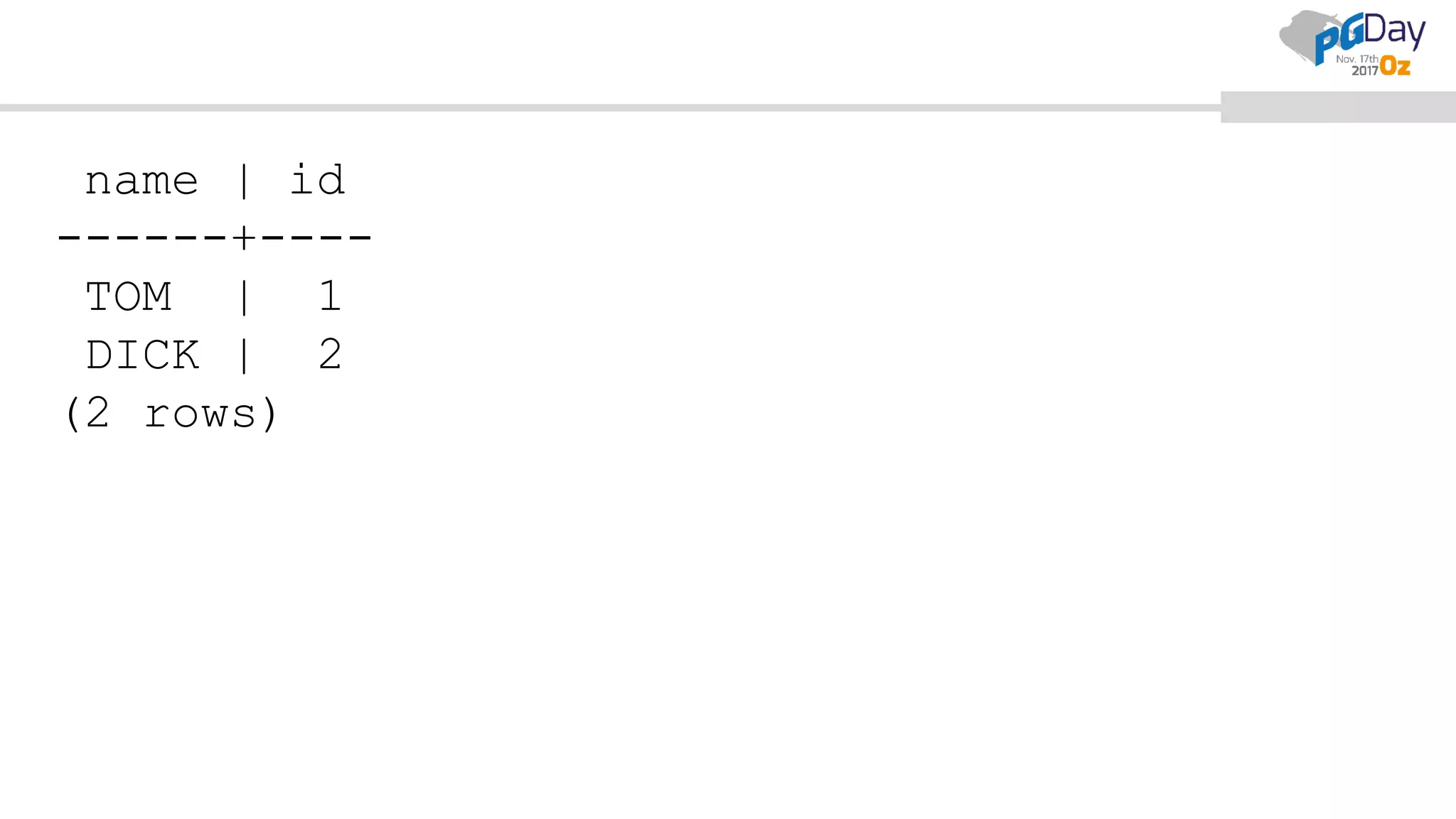 name | id
------+----
TOM | 1
DICK | 2
(2 rows)
 