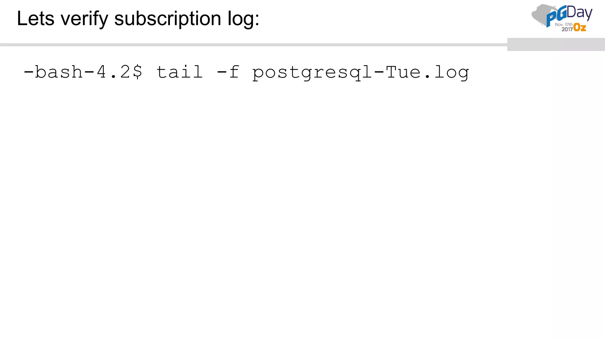 Lets verify subscription log:
-bash-4.2$ tail -f postgresql-Tue.log
 