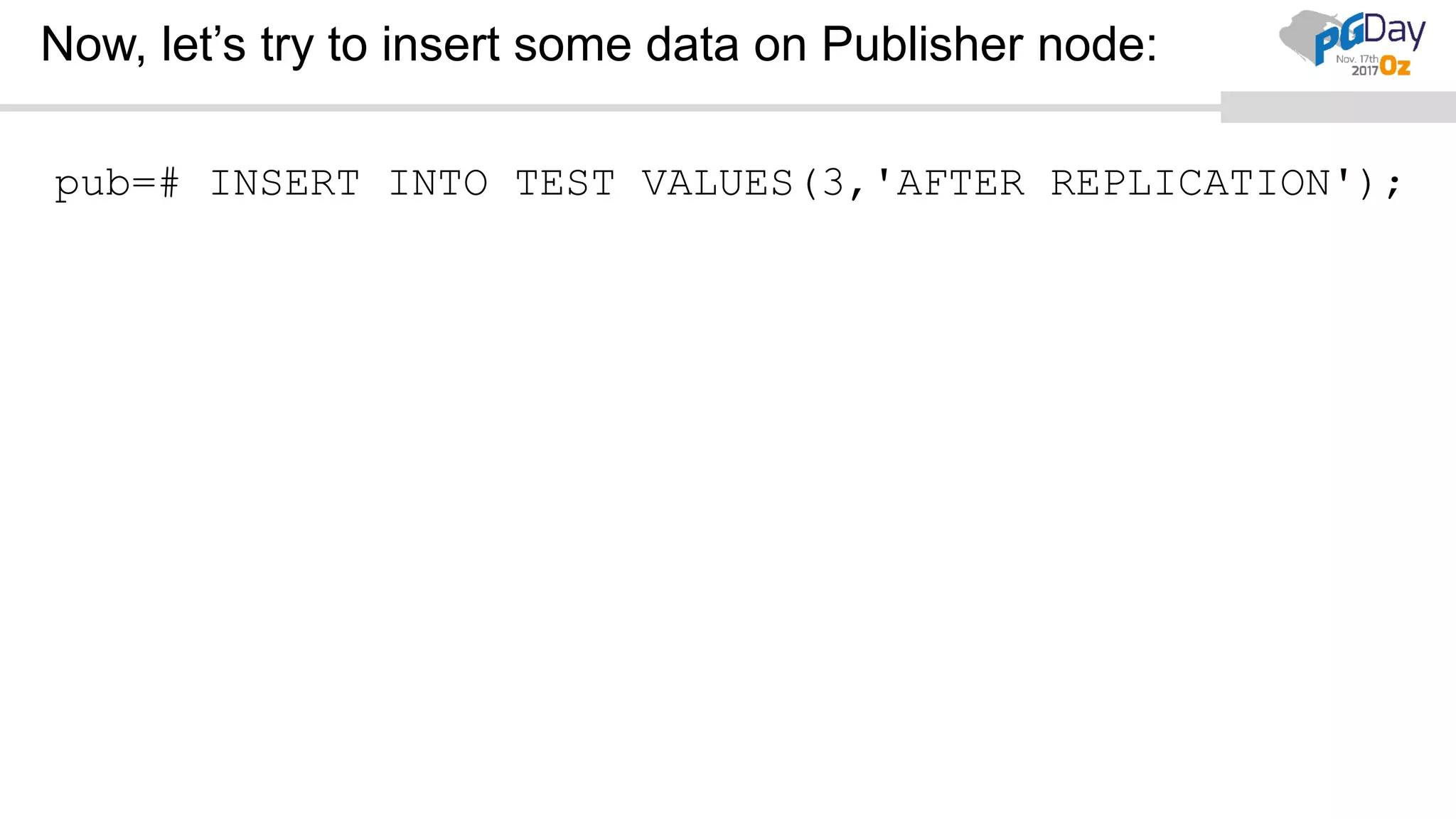 Now, let’s try to insert some data on Publisher node:
pub=# INSERT INTO TEST VALUES(3,'AFTER REPLICATION');
 