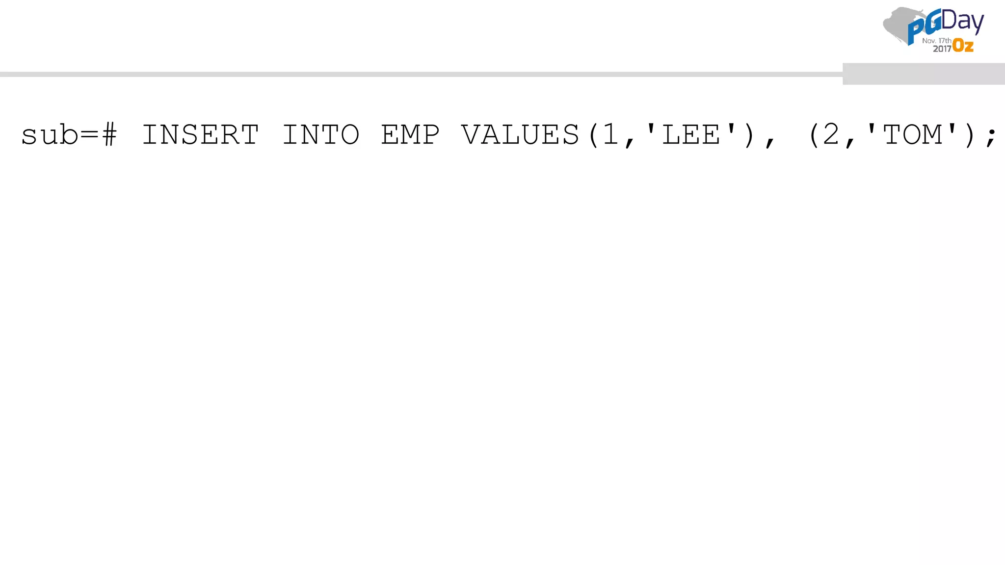 sub=# INSERT INTO EMP VALUES(1,'LEE'), (2,'TOM');
 