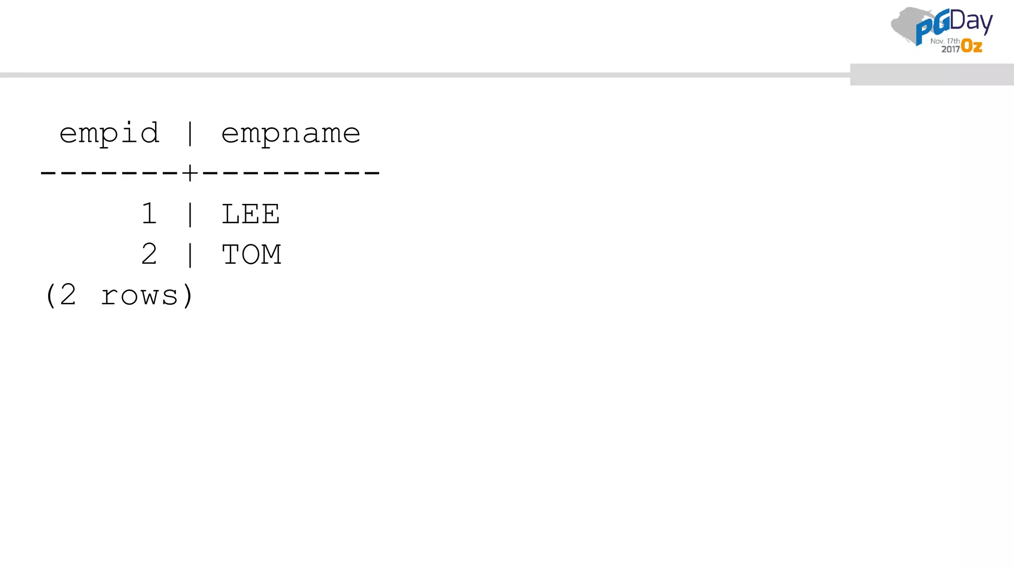 empid | empname
-------+---------
1 | LEE
2 | TOM
(2 rows)
 