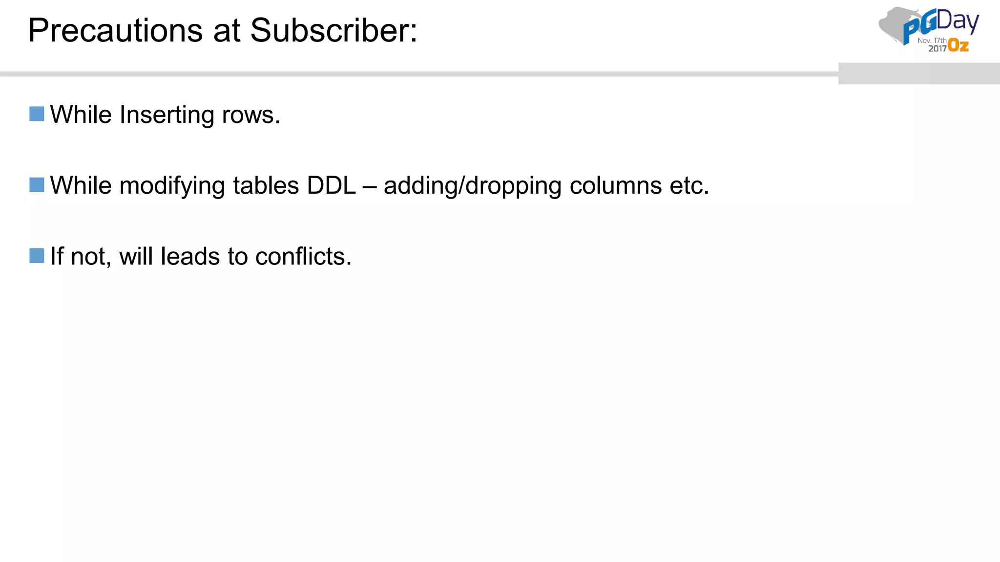 Precautions at Subscriber:
While Inserting rows.
While modifying tables DDL – adding/dropping columns etc.
If not, will leads to conflicts.
 
