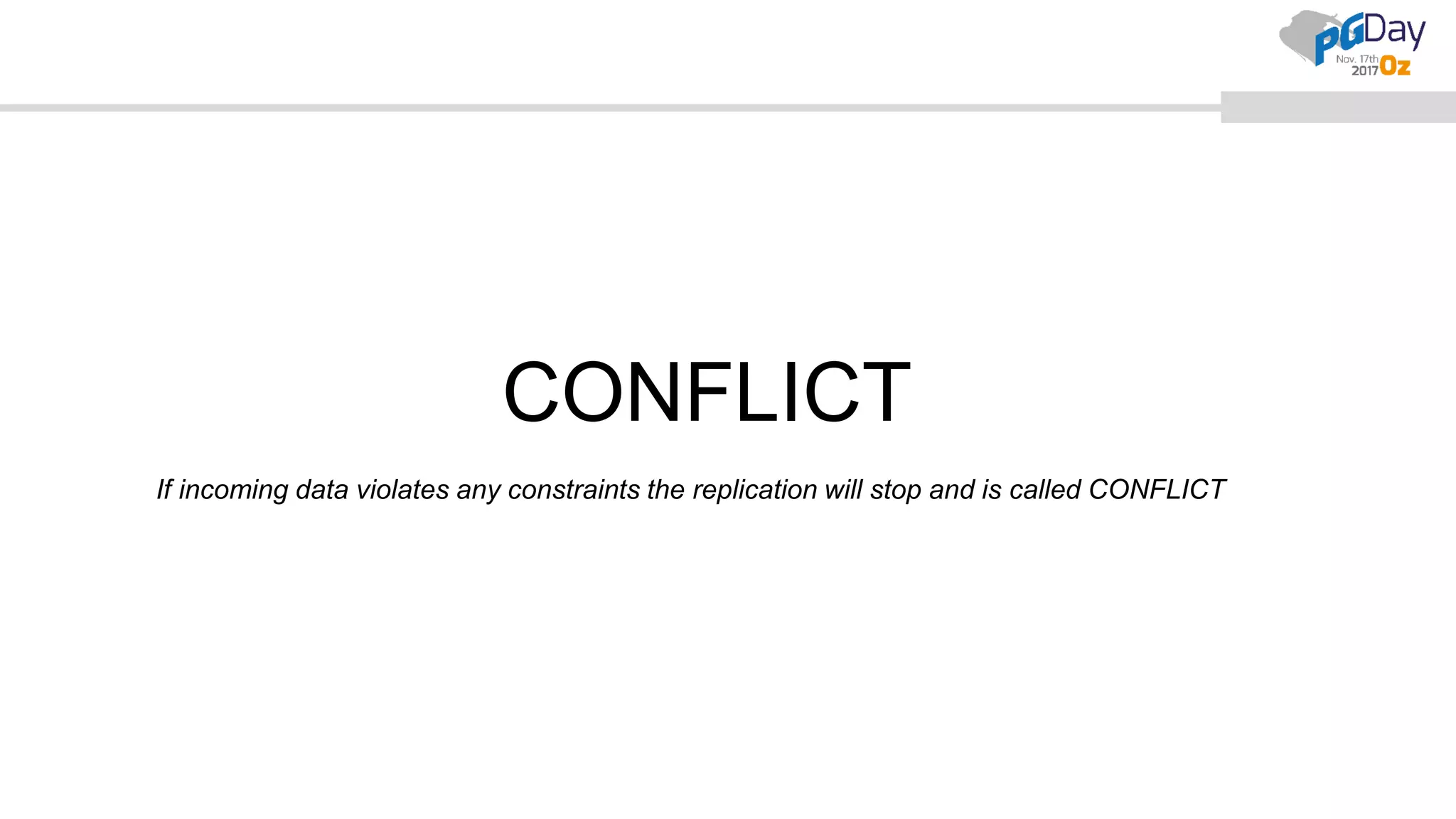CONFLICT
If incoming data violates any constraints the replication will stop and is called CONFLICT
 