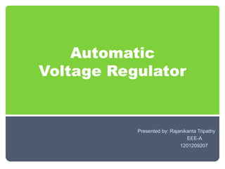 Automatic
Voltage Regulator
Presented by: Rajanikanta Tripathy
EEE-A
1201209207
 