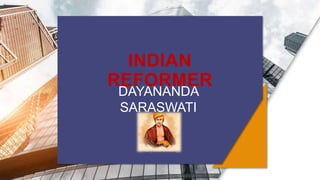 INDIAN
REFORMER
DAYANANDA
SARASWATI
 