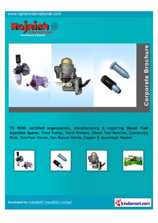 TS 9000 certified organization, manufacturing & exporting Diesel Fuel
Injection Spares, Feed Pumps, Hand Primers, Diesel Test Benches, Connecting
Rods, Overflow Valves, Non Return Valves, Copper & Aluminium Washer.
 