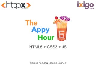 HTML5 + CSS3 + JS

Rajnish Kumar & Ernesto Cohnen

 