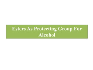 Esters As Protecting Group For
Alcohol
 