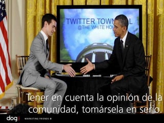 Tener en cuenta la opinión de la
 comunidad, tomársela en serio.
 