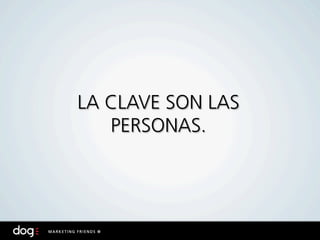 LA CLAVE SON LAS
   PERSONAS.
 
