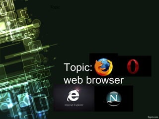 Topic:
Topic:
web browser
 